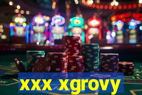 xxx xgrovy